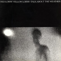 Red Lorry Yellow Lorry ‎– Talk About The Weather|1985   Red Rhino Records ‎– REDLP 50 