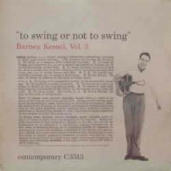 Kessel Barney ‎– Vol. 3, To Swing Or Not To Swing|1955/1987   Contemporary Records ‎– C-3513, Original Jazz Classics ‎– OJC-317